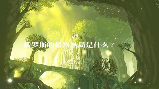 俄罗斯的最终结局是什么?